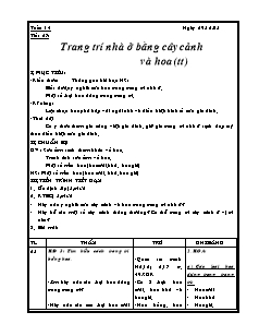 Giáo án Công nghệ Lớp 6 - Tiết 27, Bài 12: Trang trí nhà ở bằng cây cảnh và hoa (Tiếp theo)