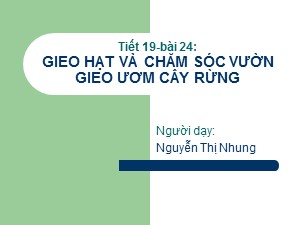 Bài giảng Công nghệ Lớp 7 - Tiết 29, Bài 24: Gieo hạt và chăm sóc vườn gieo ươm cây rừng - Nguyễn Thị Nhung