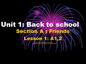 Bài giảng Tiếng Anh Lớp 7 - Unit 1: Back to school - Section A : Friends - Lesson 1: A1+A2