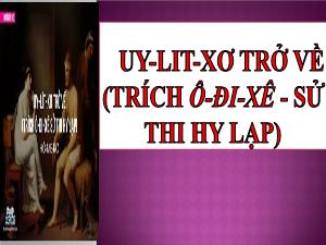 Bài giảng Ngữ Văn Lớp 10 - Bài: Uy-lit-xơ trở về (Trích ô-đi-xê - Sử thi Hy Lạp)