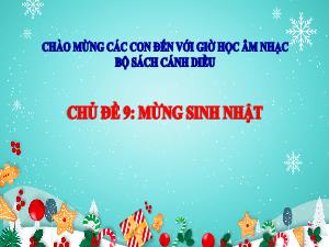 Bài giảng Âm nhạc 1 - Chủ đề 9, Tiết 2: Ôn tập bài hát Chúc mừng sinh nhật, Nhạc cụ Trống nhỏ