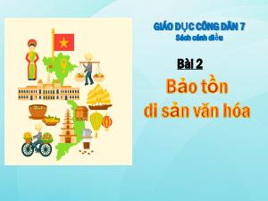 Bài giảng Giáo dục công dân 7 - Bài 2: Bảo tổn di sản văn hóa