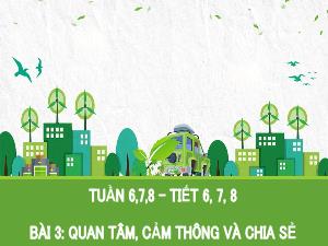 Bài giảng Giáo dục công dân 7 - Tuần 6-8, Tiết 6-8, Bài 3: Quan tâm, cảm thông và chia sẻ