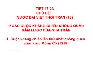 Bài giảng Lịch sử 7 - Tiết 17-23, Bài 14: Ba lần kháng chiến chống quân xâm lược Mông - Nguyên của nhà Trần (thế kỉ XIII)