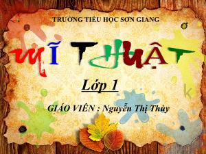 Bải giảng Mĩ thuật 1 - Chủ đề 2, Bài 2: Màu sắc quanh em - Nguyễn Thị Thùy