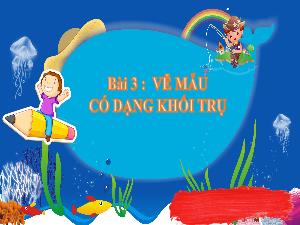 Bài giảng Mĩ thuật 7 - Bài 3: Vẽ mẫu có dạng khối trụ