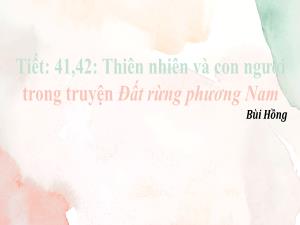 Bài giảng Ngữ văn 7 - Tiết 41,42: Thiên nhiên và con người trong chuyện Đất rừng phương Nam