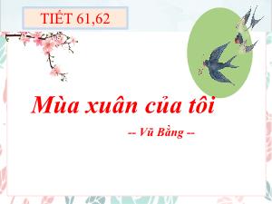 Bài giảng Ngữ văn 7 - Tiết 61+62, Bài: Mùa xuân của tôi