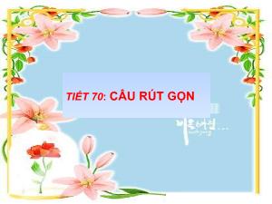 Bài giảng Ngữ văn 7 - Tiết 70, Bài 19: Rút gọn câu