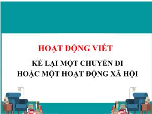 Bài giảng Ngữ văn 8 - Hoạt động viết: Kể lại một chuyến đi hoặc một hoạt động xã hội
