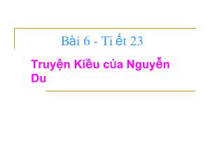 Bài giảng Ngữ văn 9 - Bài 6, Tiết 23: Truyện Kiều của Nguyễn Du