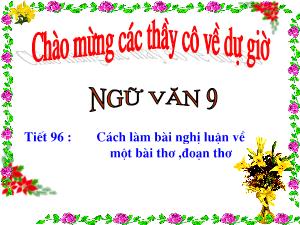Bài giảng Ngữ văn 9 - Tiết 96, Bài 24: Cách làm bài nghị luận về một bài thơ, đoạn thơ