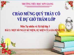 Bài giảng Tự nhiên và Xã hội 3 - Bài 2: Một số ngày kỉ niệm, sự kiện của gia đình (Tiết 2) - Năm học 2023-2024 - Trường Tiểu học Sơn Giang