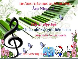 Bài giảng Âm nhạc 4 - Tiết 2: Học hát bài Thiếu nhi thế giới liên hoan - Năm học 2021-2022 - Nguyễn Thị Nam