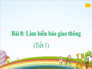 Bài giảng Công nghệ 3 - Bài 8: Làm biển báo giao thông (Tiết 1)