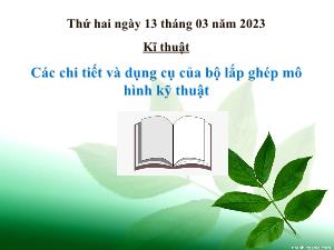 Bài giảng Công nghê 4 - Bài: Các chi tiết và dụng cụ của bộ lắp ghép mô hình kỹ thuật - Năm học 2022-2023