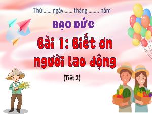 Bài giảng Đạo đức 4 - Bài 1: Biết ơn người lao động (Tiết 2)