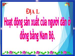 Bài giảng Địa lí 4 - Bài: Hoạt động sản xuất của người dân ở đồng bằng Nam Bộ