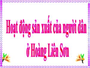 Bài giảng Địa lí 4 - Bài: Hoạt động sản xuất của người dân ở Hoàng Liên Sơn