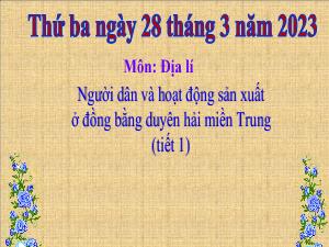 Bài giảng Địa lí 4 - Bài: Người dân và hoạt động sản xuất ở đồng bằng duyên hải miền Trung (Tiết 1) - Năm học 2022-2023