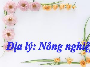 Bài giảng Địa lí 5 - Bài 10: Nông nghiệp