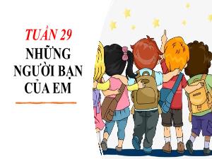 Bài giảng Hoạt động trải nghiệm 1 - Tuần 29: Những người bạn của em