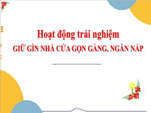 Bài giảng Hoạt động trải nghiệm 3 - Bài: Giữ gìn nhà cửa gọn gàng, ngăn nắp