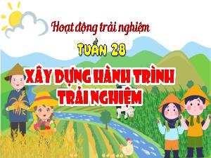Bài giảng Hoạt động trải nghiệm 4 - Tuần 28: Xây dựng hành trình trải nghiệm