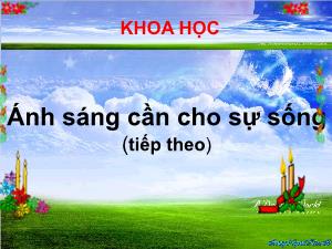 Bài giảng Khoa học 4 - Bài: Ánh sáng cần cho sự sống (Tiếp theo)