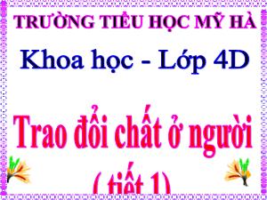 Bài giảng Khoa học 4 - Bài: Trao đổi chất ở người (Tiết 1) - Trường Tiểu học Mỹ Hà