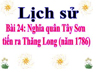 Bài giảng Lịch sử 4 - Bài 24: Nghĩa quân Tây Sơn tiến ra Thăng Long (Năm 1786)