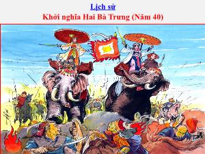 Bài giảng Lịch sử 4 - Bài 4: Khởi nghĩa Hai Bà Trưng (Năm 40)