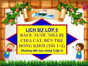 Bài giảng Lịch sử 5 - Bài 8: Nước nhà bị chia cắt. Bến tre Đồng Khởi (Tiết 1+2)