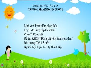 Bài giảng Mầm non Lớp Chồi - Chủ đề: Động vật - Đề tài: Khám phá khoa học Động vật sống trong gia đình - Lê Thị Thanh Nga