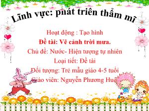 Bài giảng Mầm non Lớp Chồi - Chủ đề: Nước. Hiện tượng tự nhiên - Đề tài: Vẽ cảnh trời mưa - Nguyễn Phương Huệ