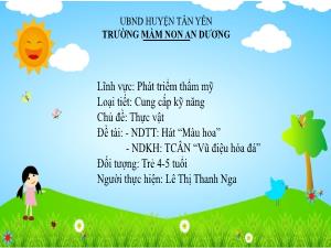 Bài giảng Mầm non Lớp Chồi - Chủ đề: Thực vật - Đề tài: Hát Màu hoa. Trò chơi âm nhạc Vũ điệu hóa đá - Lê Thị Thanh Nga