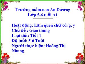 Bài giảng Mầm non Lớp Lá - Chủ đề: Giao thông - Đề tài: Làm quen chữ cái g, y - Hoàng Thị Nhung