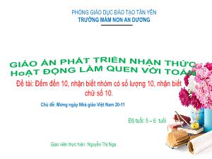 Bài giảng Mầm non Lớp Lá - Chủ đề: Mừng ngày Nhà giáo Việt Nam 20-11 - Đề tài: Đếm đến 10, nhận biết nhóm có số lượng 10, nhận biết chữ số 10 - Nguyễn Thị Nga