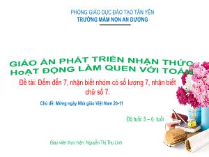 Bài giảng Mầm non Lớp Lá - Chủ đề: Mừng ngày Nhà giáo Việt Nam 20-11 - Đề tài: Đếm đến 7, nhận biết nhóm có số lượng 7, nhận biết chữ số 7 - Nguyễn Thị Thu Linh