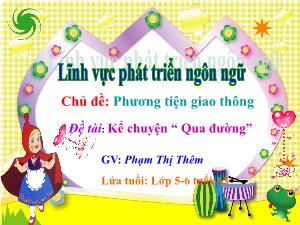 Bài giảng Mầm non Lớp Lá - Chủ đề: Phương tiện giao thông - Đề tài: Kể chuyện Qua đường - Phạm Thị Thêm