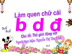 Bài giảng Mầm non Lớp Lá - Chủ đề: Thế giới động vật - Đề tài: Làm quen chữ cái b, d, đ - Nguyễn Thị Thu Linh