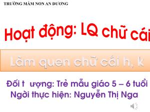 Bài giảng Mầm non Lớp Lá - Đề tài: Làm quen chữ cái h, k - Nguyễn Thị Nga