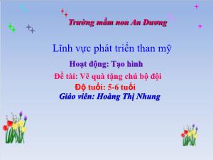Bài giảng Mầm non Lớp Lá - Đề tài: Vẽ quà tặng chú bộ đội - Hoàng Thị Nhung