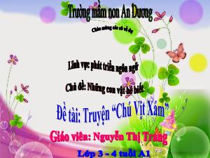 Bài giảng Mầm non Lớp Mầm - Chủ đề: Những con vật bé biết - Đề tài: Truyện Chú vịt xám - Nguyễn Thị Trang