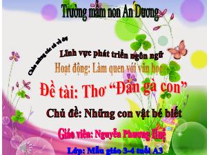 Bài giảng Mầm non Lớp Mầm - Chủ đề: Những con vật bé biết - Đề tài: Thơ Đàn gà con - Nguyễn Phương Huệ