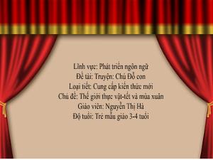 Bài giảng Mầm non Lớp Mầm - Chủ đề: Thế giới thực vật. Tết và mùa xuân - Đề tài: Truyện Chú Đỗ con - Nguyễn Thị Hà