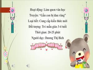 Bài giảng Mầm non Lớp Mầm - Đề tài: Truyện Gấu con bị đau răng - Dương Thị Bích