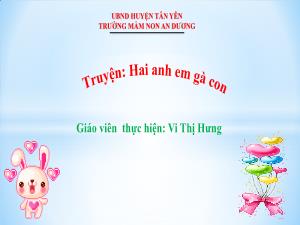 Bài giảng Mầm non Lớp Mầm - Đề tài: Truyện Hai anh em gà con - Vi Thị Hưng
