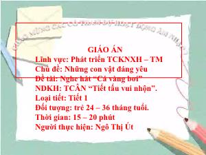 Bài giảng Mầm non Lớp Nhà trẻ - Chủ đề: Những con vật đáng yêu - Đề tài: Nghe hát Cá vàng bơi. Trò chơi âm nhạc Tiết tấu vui nhộn - Ngô Thị Út