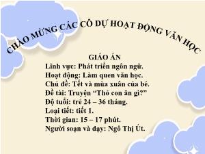 Bài giảng Mầm non Lớp Nhà trẻ - Chủ đề: Tết và mùa xuân của bé - Đề tài: Truyện Thỏ con ăn gì? - Ngô Thị Út